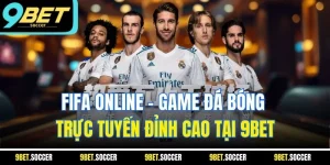 FIFA Online - Game Đá Bóng Trực Tuyến Đỉnh Cao Tại 9BET