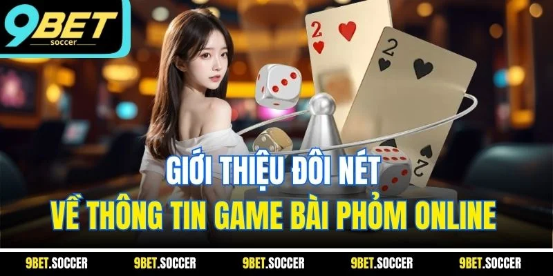 Giới thiệu đôi nét về thông tin game bài phỏm online 