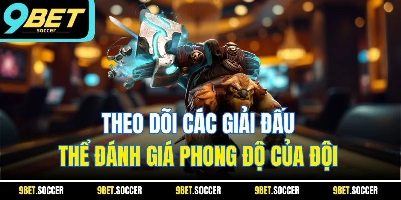 Theo dõi các giải đấu thể đánh giá phong độ của đội 